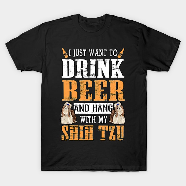 I Just Want To Drink Beer And Hang With My Shih Tzu Dog T-Shirt by DollochanAndrewss